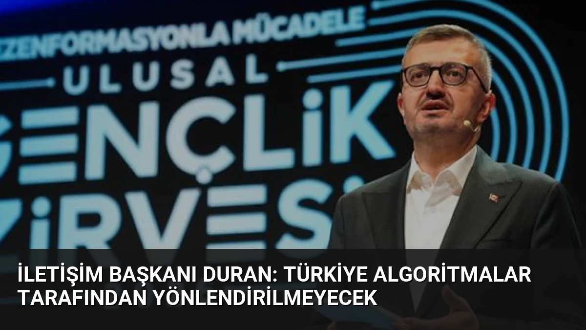 İletişim Başkanı Duran: Türkiye Algoritmalar Tarafından Yönlendirilmeyecek