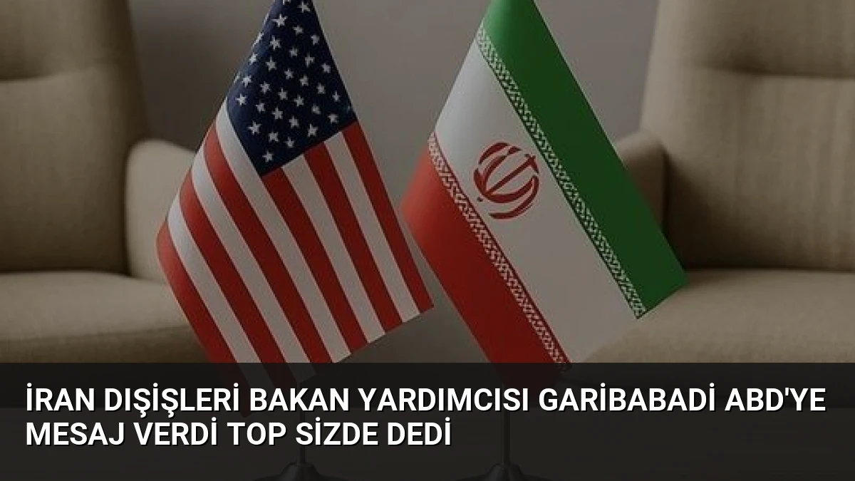 İran Dışişleri Bakan Yardımcısı Garibabadi ABD’ye Mesaj Verdi Top Sizde Dedi
