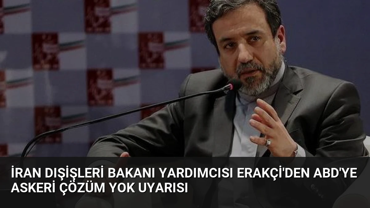 İran Dışişleri Bakanı Yardımcısı Erakçi’den ABD’ye Askeri Çözüm Yok Uyarısı