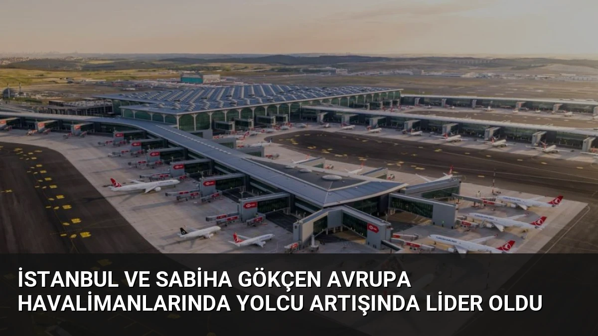 İstanbul ve Sabiha Gökçen Avrupa Havalimanlarında Yolcu Artışında Lider Oldu