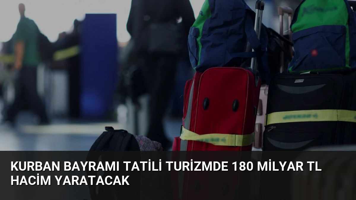 Kurban Bayramı Tatili Turizmde 180 Milyar TL Hacim Yaratacak