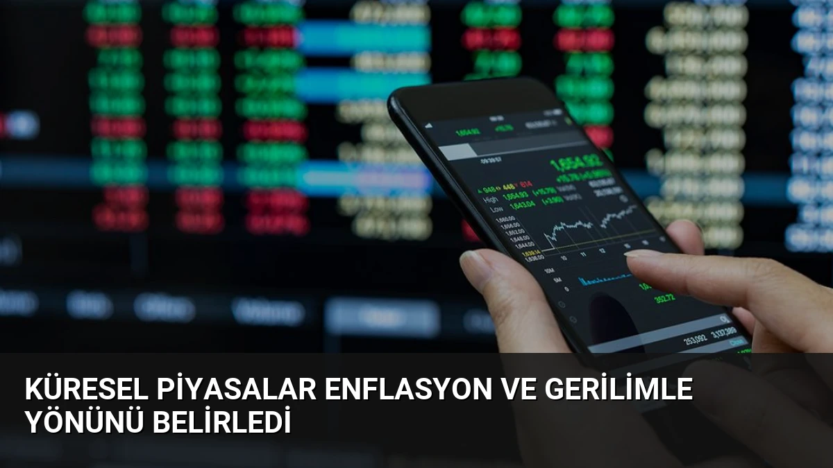 Küresel Piyasalar Enflasyon ve Gerilimle Yönünü Belirledi