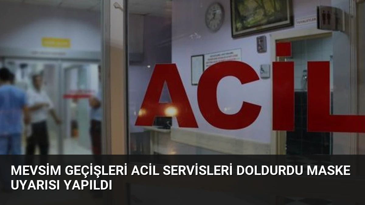 Mevsim Geçişleri Acil Servisleri Doldurdu Maske Uyarısı Yapıldı