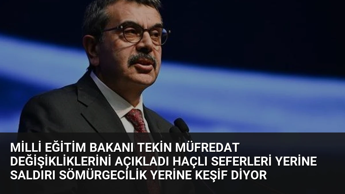 Milli Eğitim Bakanı Tekin Müfredat Değişikliklerini Açıkladı Haçlı Seferleri Yerine Saldırı Sömürgecilik Yerine Keşif Diyor