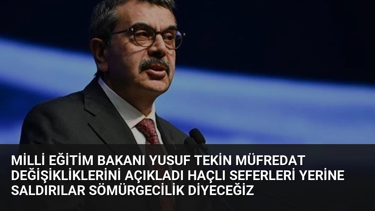 Milli Eğitim Bakanı Yusuf Tekin Müfredat Değişikliklerini Açıkladı Haçlı Seferleri Yerine Saldırılar Sömürgecilik Diyeceğiz