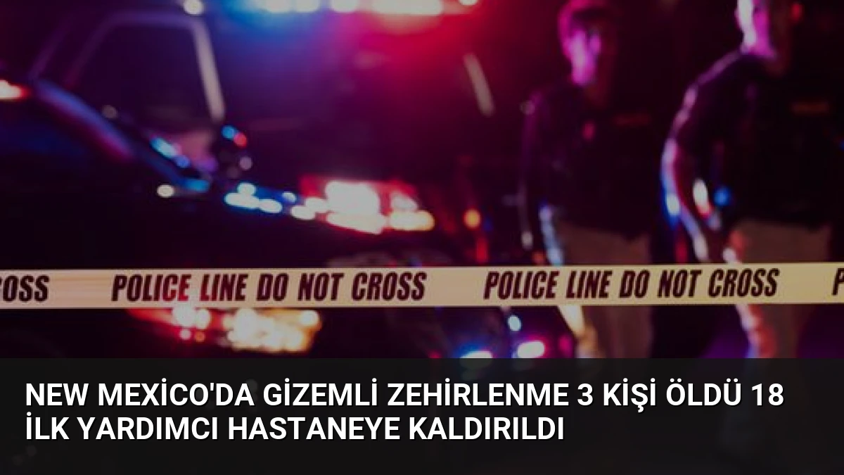 New Mexico’da Gizemli Zehirlenme 3 Kişi Öldü 18 İlk Yardımcı Hastaneye Kaldırıldı