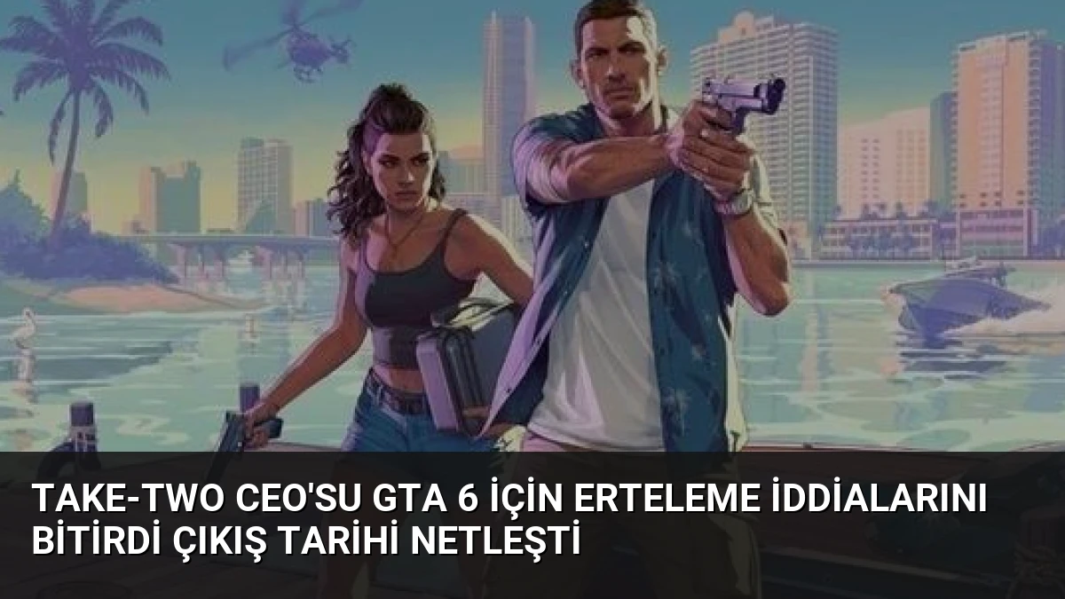 Take-Two CEO’su GTA 6 İçin Erteleme İddialarını Bitirdi Çıkış Tarihi Netleşti