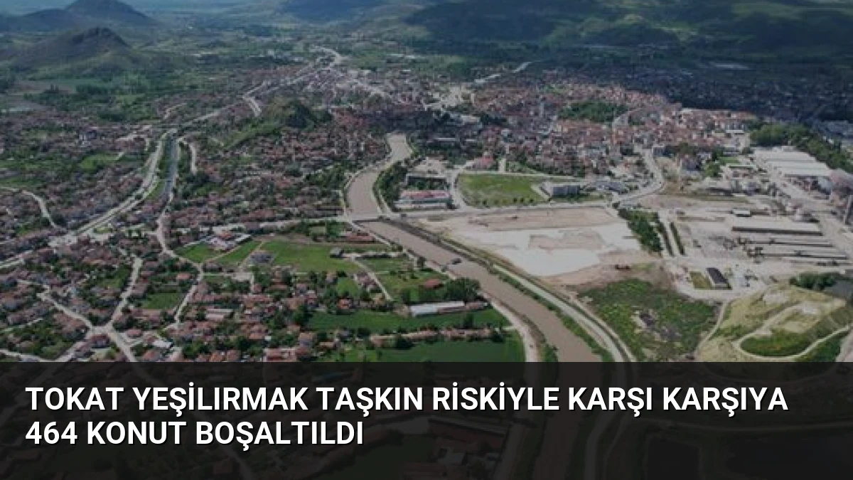 Tokat Yeşilırmak Taşkın Riskiyle Karşı Karşıya 464 Konut Boşaltıldı
