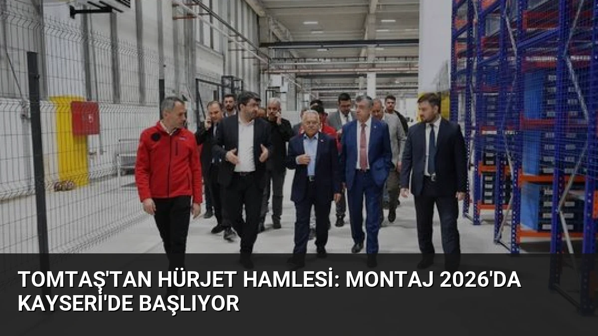 TOMTAŞ’tan HÜRJET Hamlesi: Montaj 2026’da Kayseri’de Başlıyor