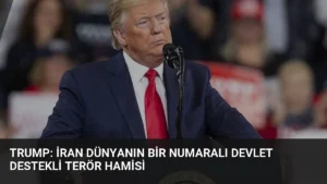Trump: İran Dünyanın Bir Numaralı Devlet Destekli Terör Hamisi
