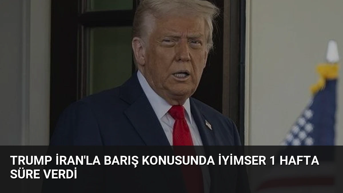 Trump İran’la Barış Konusunda İyimser 1 Hafta Süre Verdi