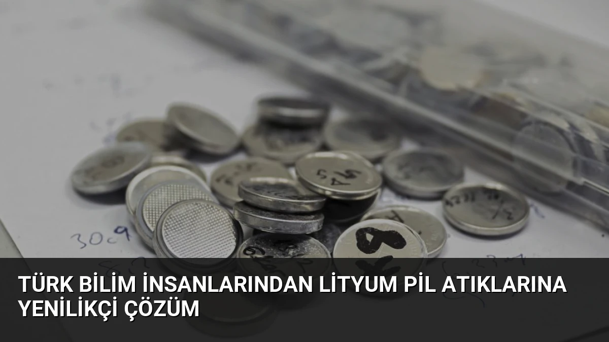 Türk Bilim İnsanlarından Lityum Pil Atıklarına Yenilikçi Çözüm