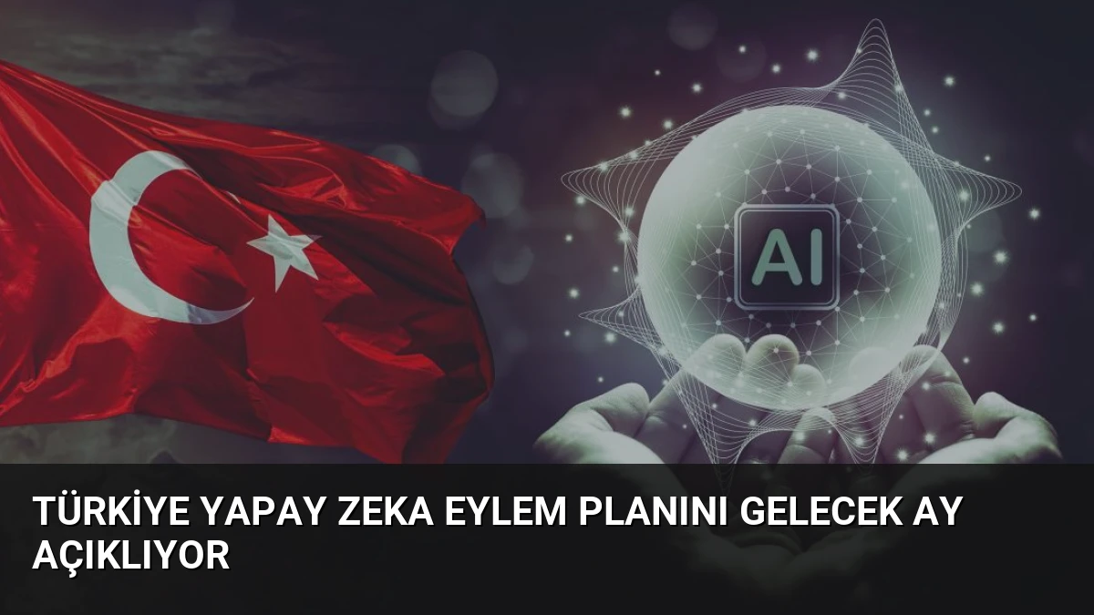 Türkiye Yapay Zeka Eylem Planını Gelecek Ay Açıklıyor