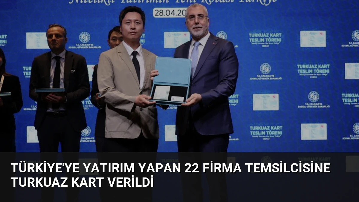 Türkiye’ye Yatırım Yapan 22 Firma Temsilcisine Turkuaz Kart Verildi