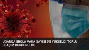 Uganda Ebola Vaka Sayısı 5’e Yükseldi Toplu Ulaşım Durduruldu