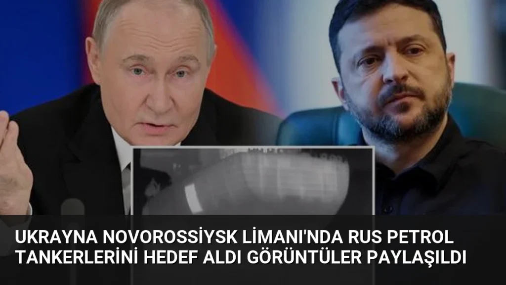 Ukrayna Novorossiysk Limanı'nda Rus Petrol Tankerlerini Hedef Aldı Görüntüler Paylaşıldı