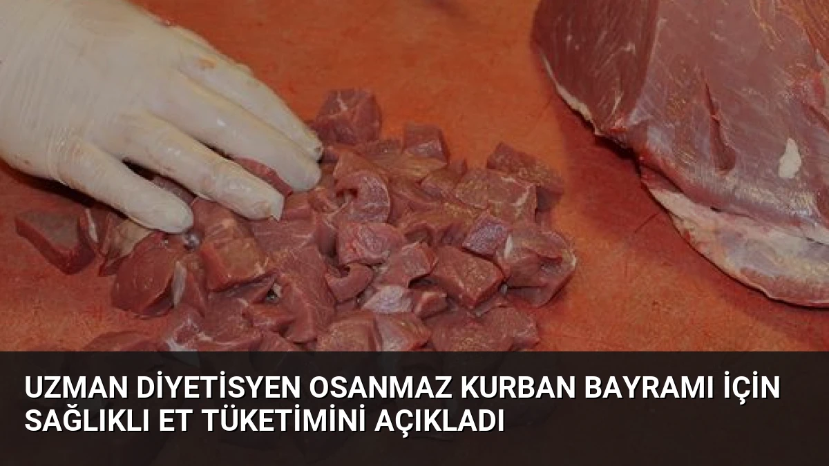 Uzman Diyetisyen Osanmaz Kurban Bayramı İçin Sağlıklı Et Tüketimini Açıkladı
