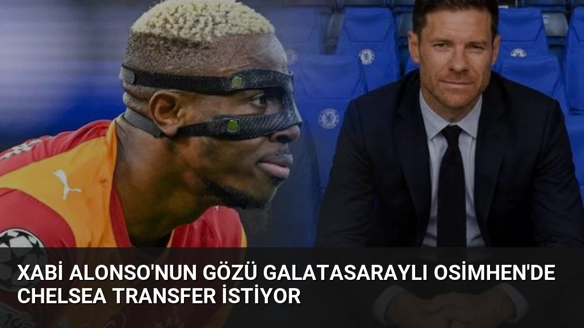 Xabi Alonso’nun Gözü Galatasaraylı Osimhen’de Chelsea Transfer İstiyor