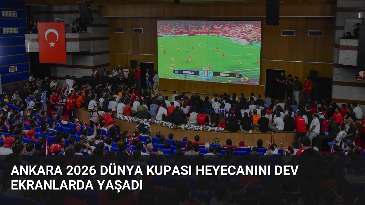 Ankara 2026 Dünya Kupası heyecanını dev ekranlarda yaşadı