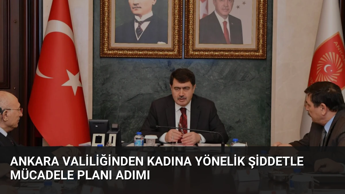 Ankara Valiliğinden Kadına Yönelik Şiddetle Mücadele Planı Adımı