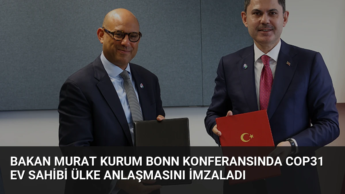 Bakan Murat Kurum Bonn Konferansında COP31 Ev Sahibi Ülke Anlaşmasını İmzaladı