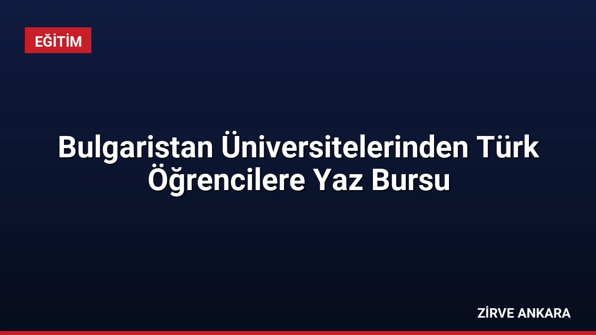 Bulgaristan Üniversitelerinden Türk Öğrencilere Yaz Bursu