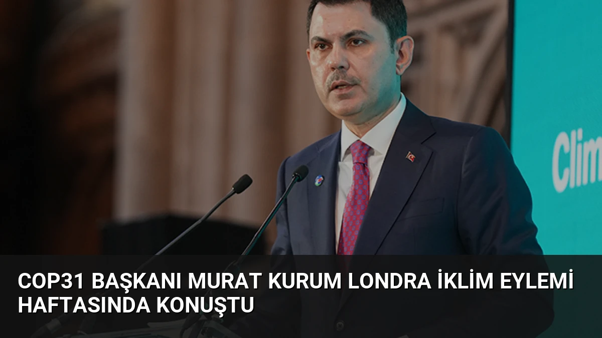COP31 Başkanı Murat Kurum Londra İklim Eylemi Haftasında Konuştu