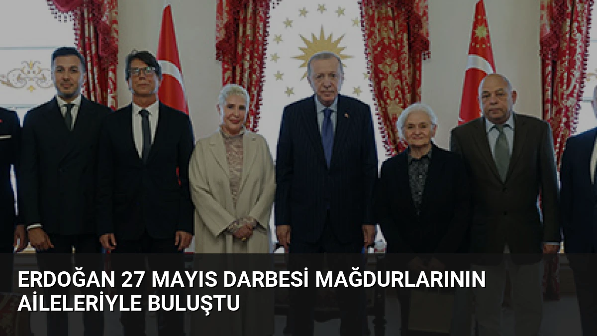Erdoğan 27 Mayıs Darbesi Mağdurlarının Aileleriyle Buluştu