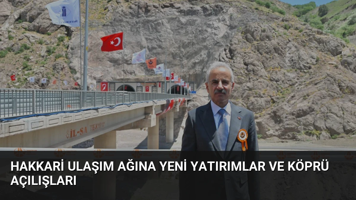 Hakkari Ulaşım Ağına Yeni Yatırımlar ve Köprü Açılışları