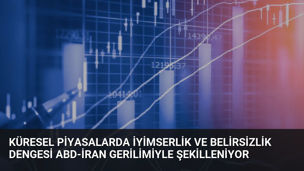 Küresel Piyasalarda İyimserlik ve Belirsizlik Dengesi ABD-İran Gerilimiyle Şekilleniyor