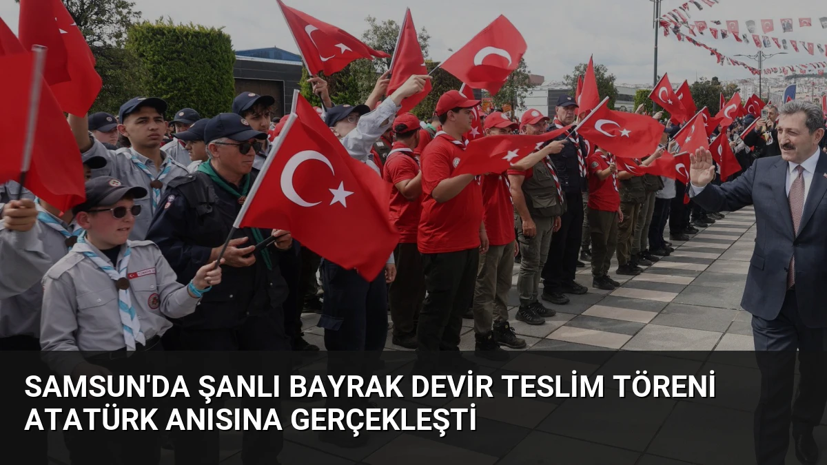 Samsun’da Şanlı Bayrak Devir Teslim Töreni Atatürk Anısına Gerçekleşti