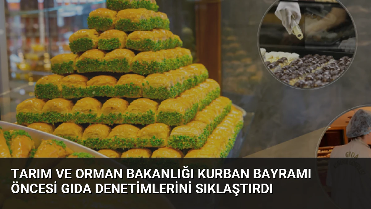 Tarım ve Orman Bakanlığı Kurban Bayramı Öncesi Gıda Denetimlerini Sıklaştırdı