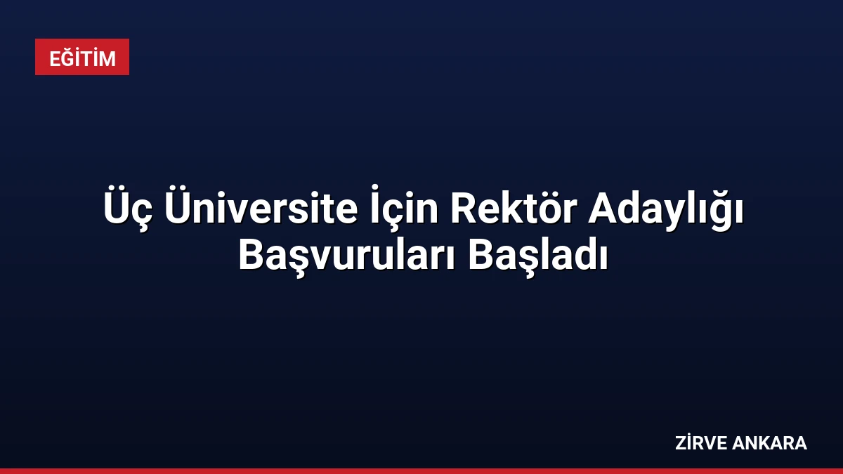 Üç Üniversite İçin Rektör Adaylığı Başvuruları Başladı