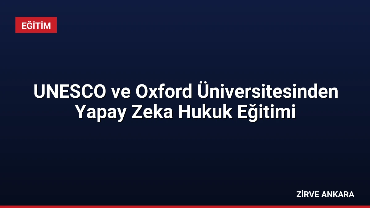 UNESCO ve Oxford Üniversitesinden Yapay Zeka Hukuk Eğitimi