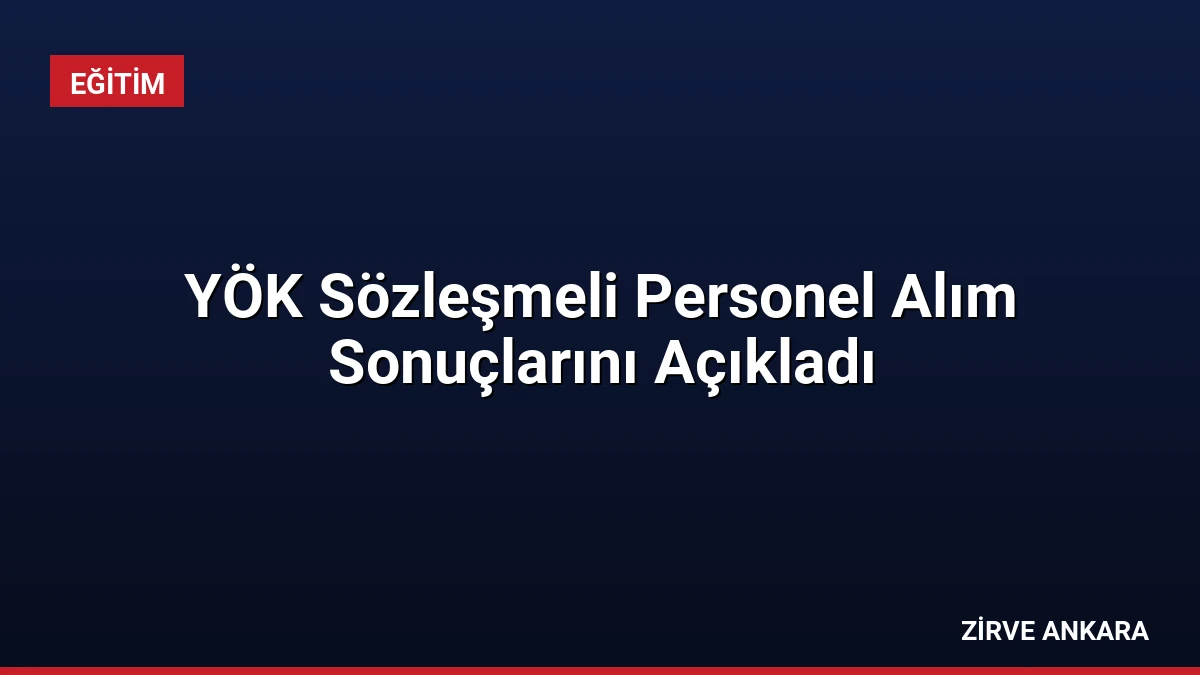 YÖK Sözleşmeli Personel Alım Sonuçlarını Açıkladı