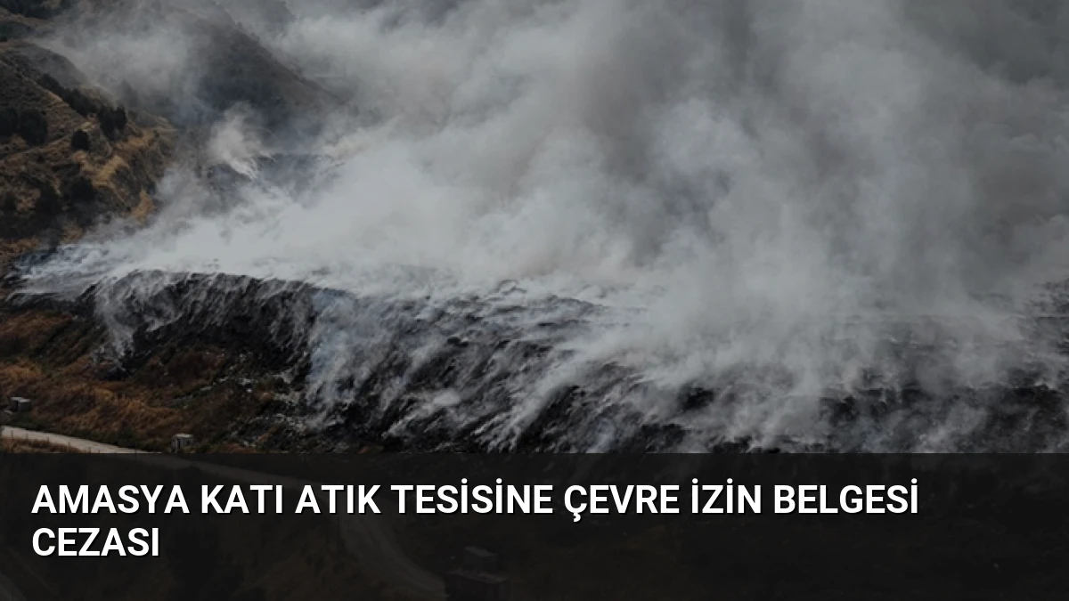Amasya Katı Atık Tesisine Çevre İzin Belgesi Cezası