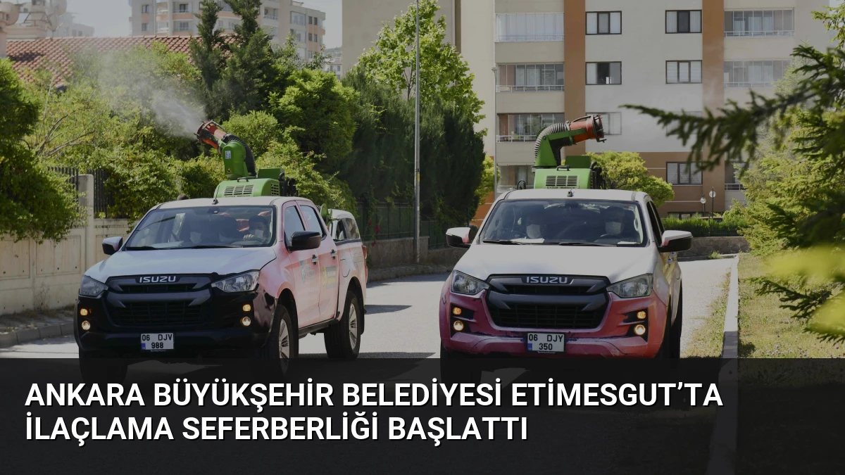 Ankara Büyükşehir Belediyesi Etimesgut’ta İlaçlama Seferberliği Başlattı