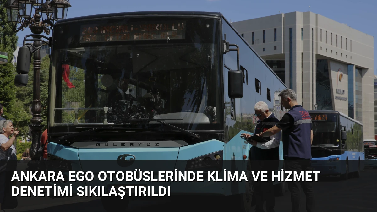 Ankara EGO otobüslerinde klima ve hizmet denetimi sıkılaştırıldı