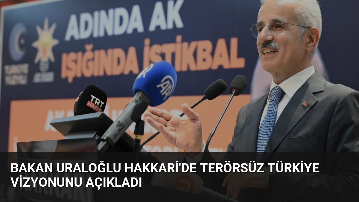 Bakan Uraloğlu Hakkari’de Terörsüz Türkiye Vizyonunu Açıkladı