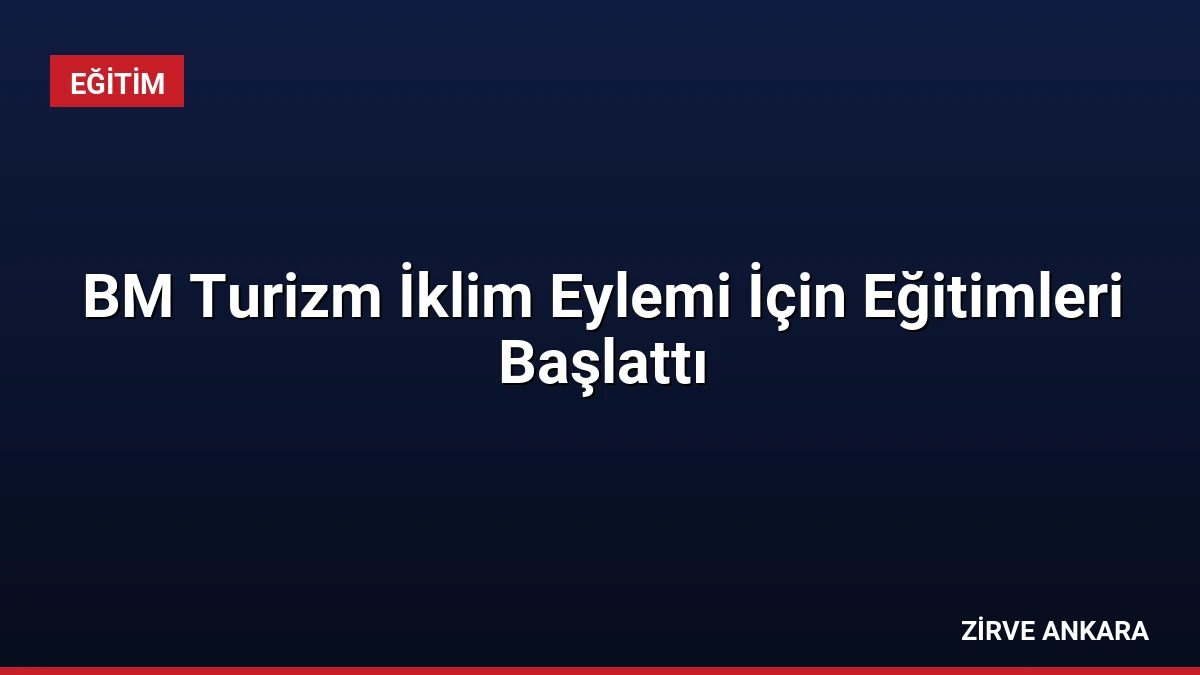 BM Turizm İklim Eylemi İçin Eğitimleri Başlattı