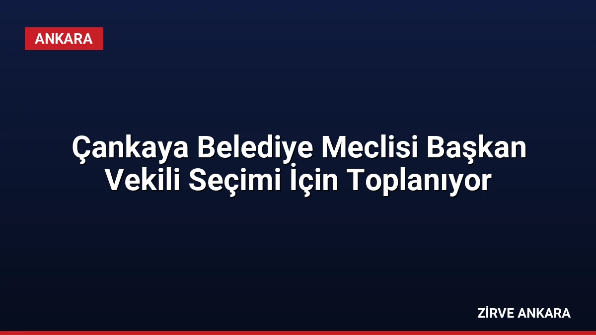 Çankaya Belediye Meclisi Başkan Vekili Seçimi İçin Toplanıyor