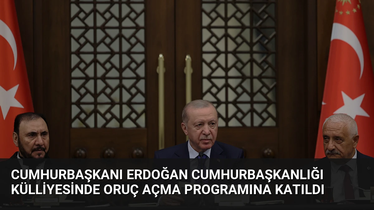 Cumhurbaşkanı Erdoğan Cumhurbaşkanlığı Külliyesinde Oruç Açma Programına Katıldı