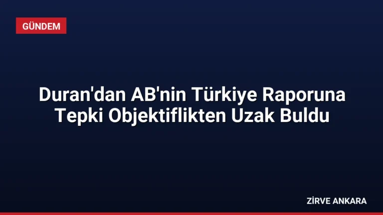 Duran'dan AB'nin Türkiye Raporuna Tepki Objektiflikten Uzak Buldu