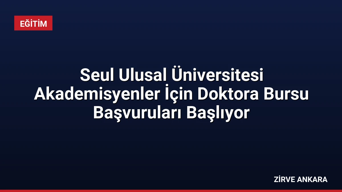 Seul Ulusal Üniversitesi Akademisyenler İçin Doktora Bursu Başvuruları Başlıyor