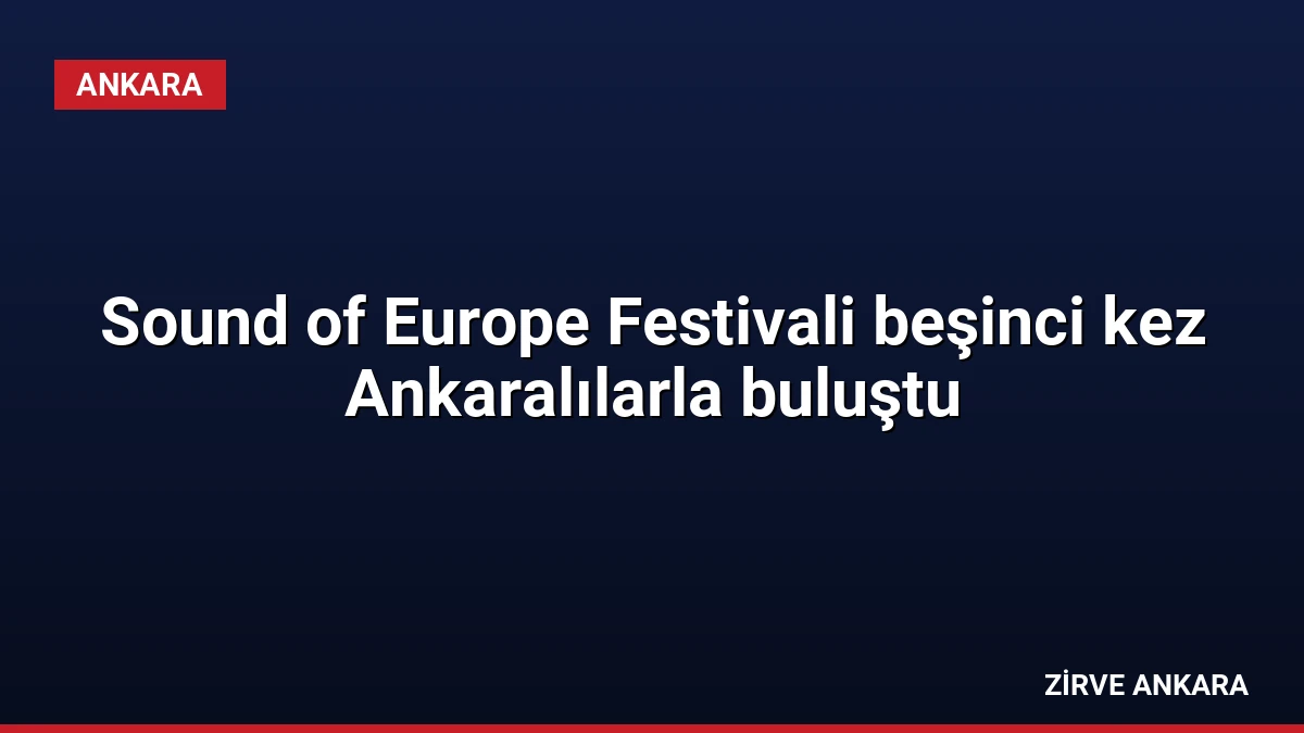 Sound of Europe Festivali beşinci kez Ankaralılarla buluştu