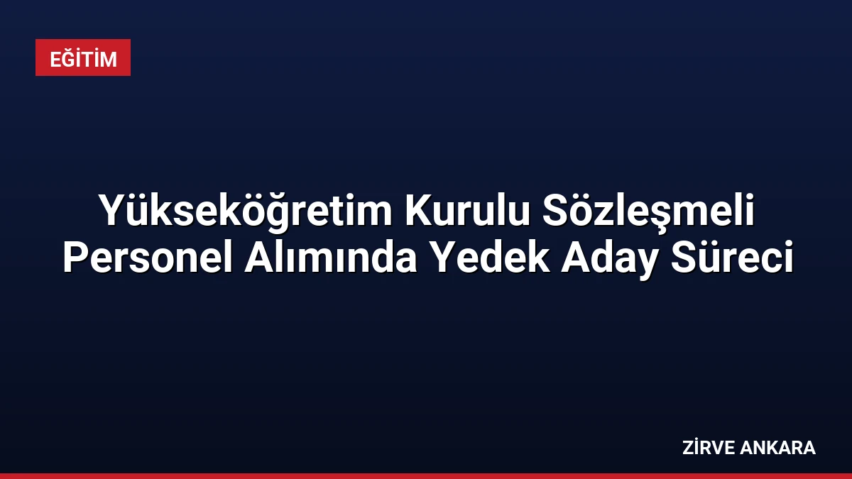 Yükseköğretim Kurulu Sözleşmeli Personel Alımında Yedek Aday Süreci