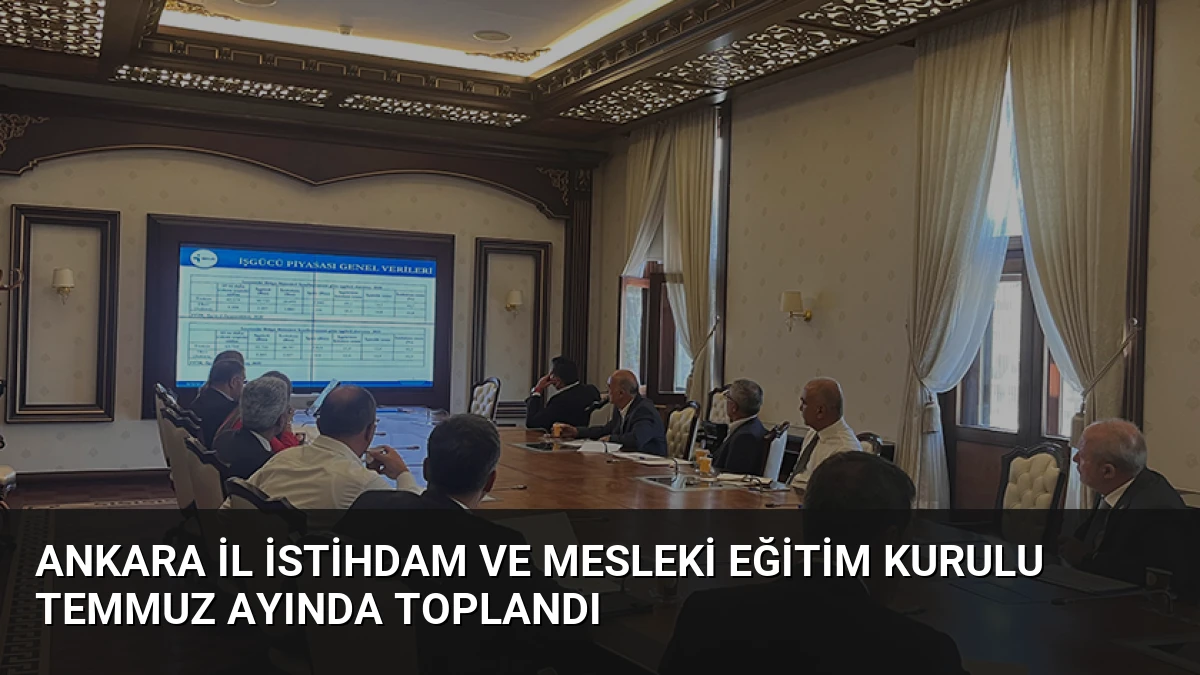 Ankara İl İstihdam ve Mesleki Eğitim Kurulu Temmuz Ayında Toplandı