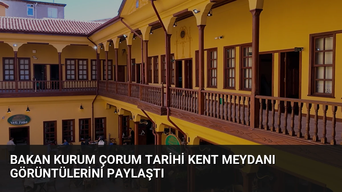 Bakan Kurum Çorum Tarihi Kent Meydanı Görüntülerini Paylaştı