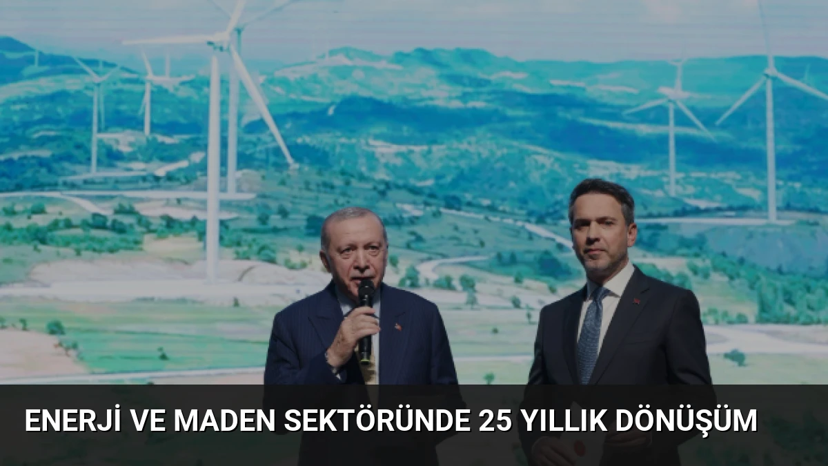 Enerji ve Maden Sektöründe 25 Yıllık Dönüşüm