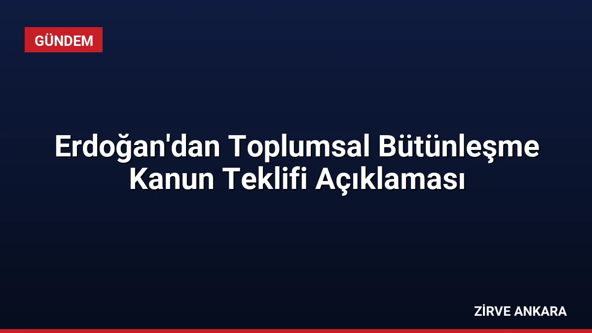 Erdoğan’dan Toplumsal Bütünleşme Kanun Teklifi Açıklaması